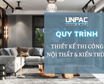 QUY TRÌNH THIẾT KẾ THI CÔNG NỘI THẤT & KIẾN TRÚC TẠI UNPAC 